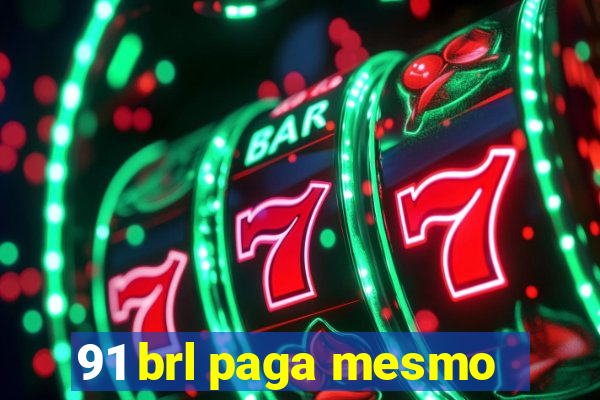 91 brl paga mesmo
