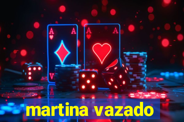 martina vazado