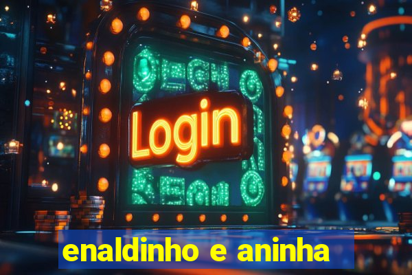 enaldinho e aninha