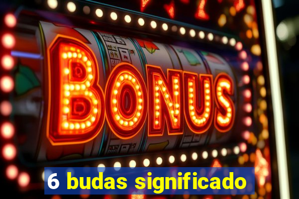 6 budas significado