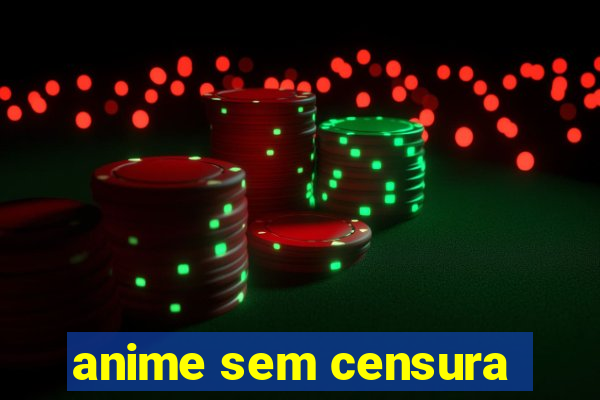 anime sem censura
