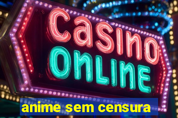 anime sem censura