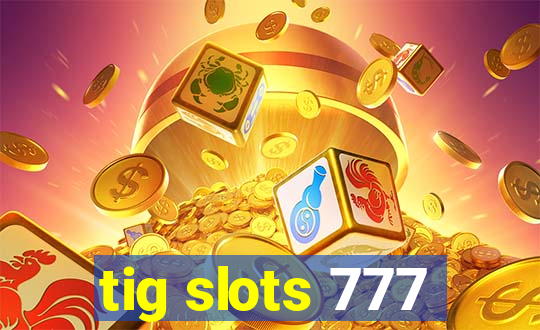 tig slots 777