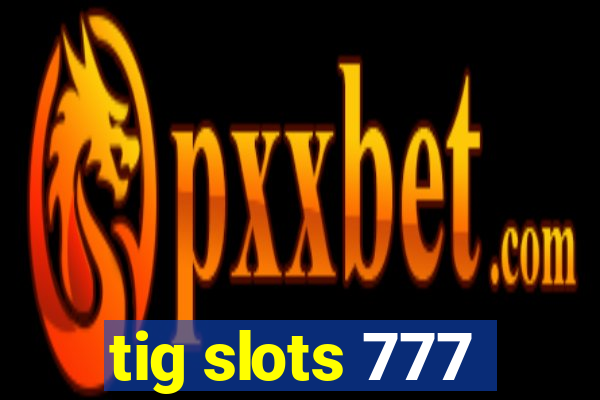 tig slots 777