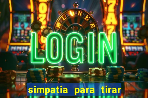 simpatia para tirar uma pessoa do seu caminho