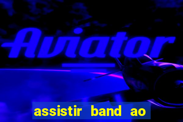 assistir band ao vivo multicanais
