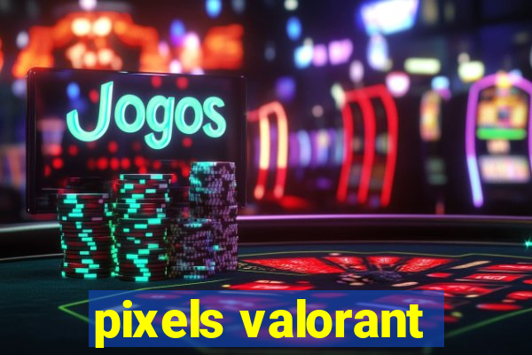 pixels valorant
