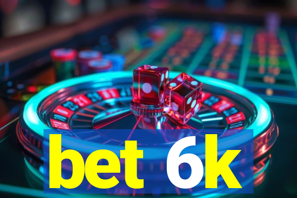 bet 6k