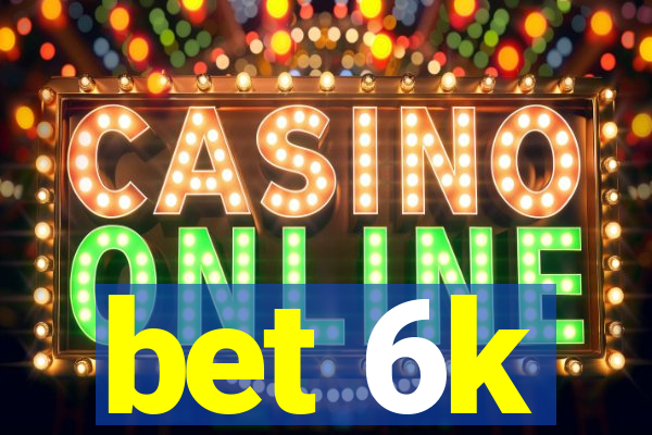 bet 6k