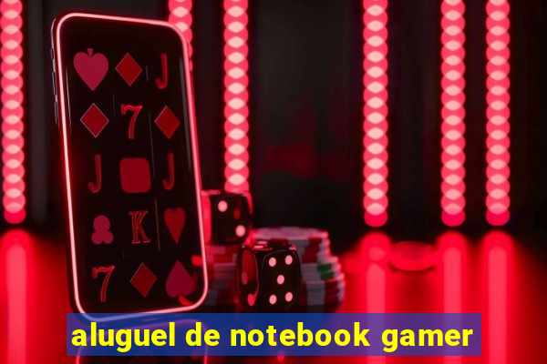 aluguel de notebook gamer