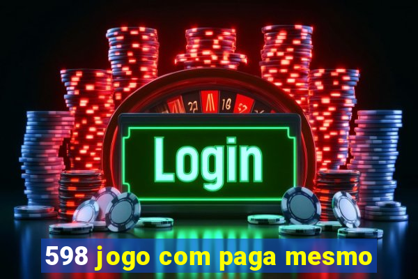 598 jogo com paga mesmo