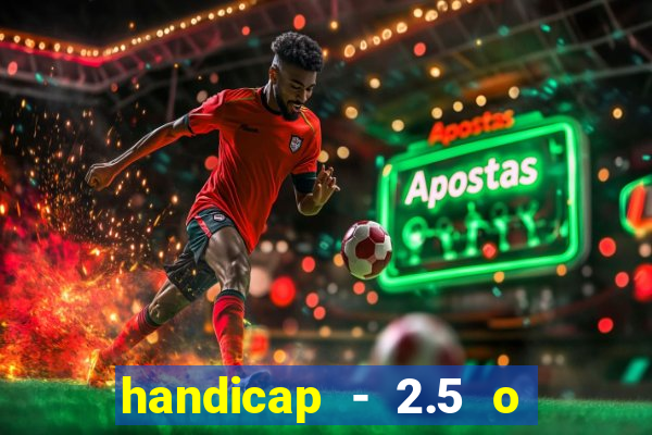 handicap - 2.5 o que significa