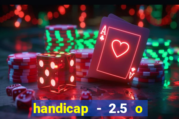 handicap - 2.5 o que significa