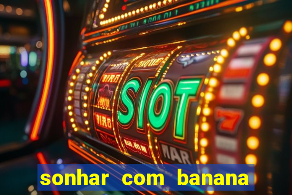 sonhar com banana no jogo do bicho