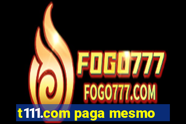 t111.com paga mesmo