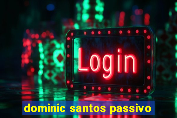 dominic santos passivo