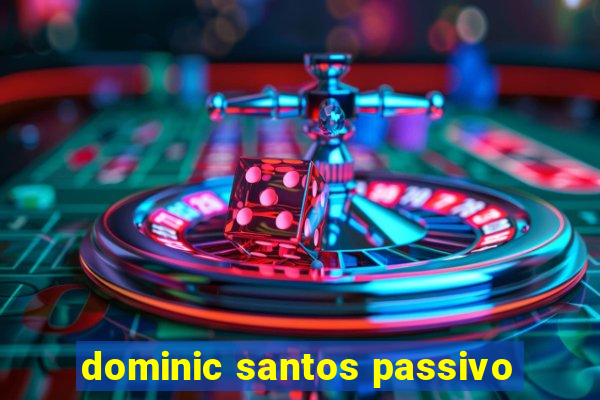 dominic santos passivo