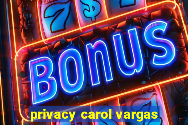 privacy carol vargas