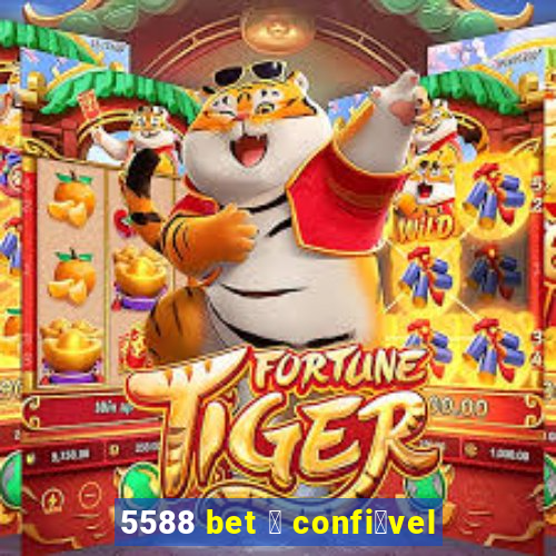 5588 bet 茅 confi谩vel