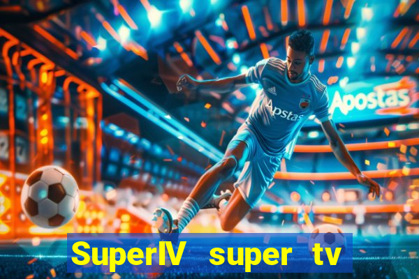 SuperIV super tv ao vivo super tv ao vivo globo