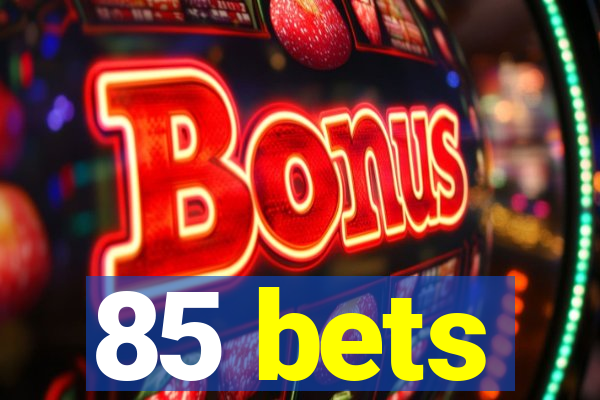85 bets