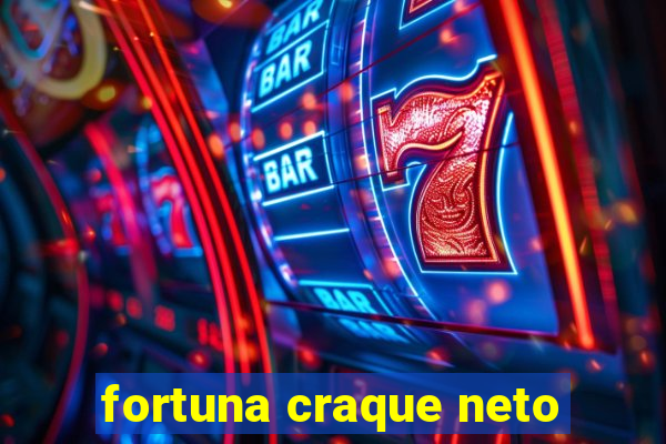 fortuna craque neto