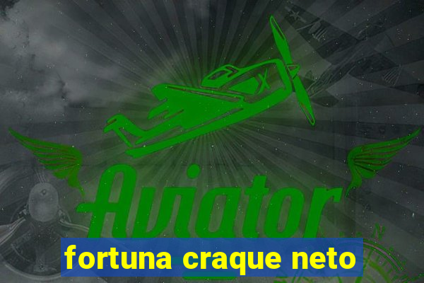fortuna craque neto
