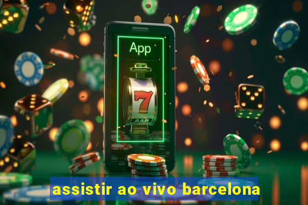 assistir ao vivo barcelona
