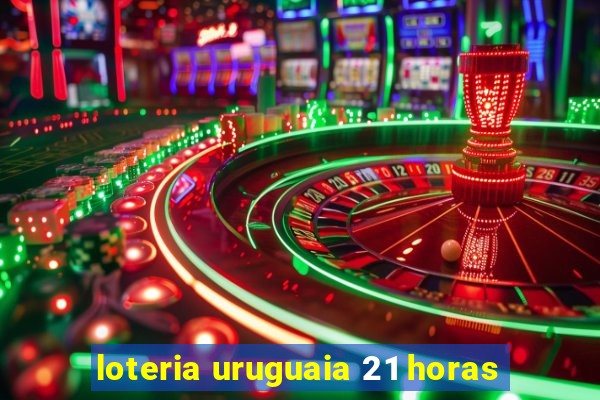 loteria uruguaia 21 horas
