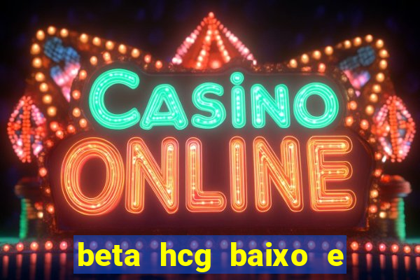 beta hcg baixo e gravidez evoluiu
