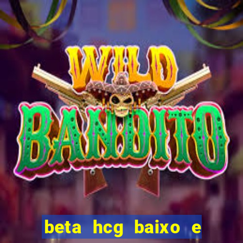 beta hcg baixo e gravidez evoluiu