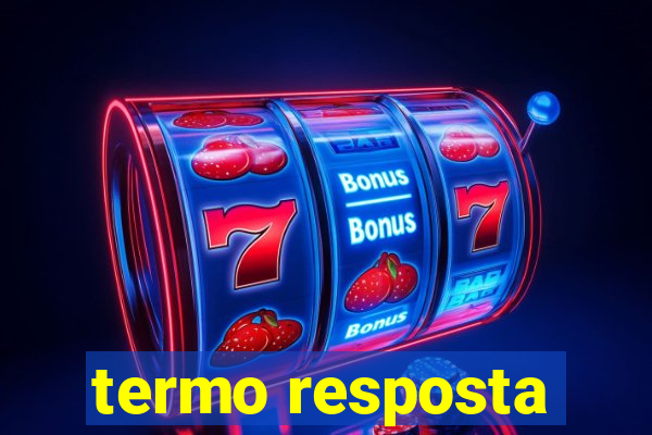 termo resposta
