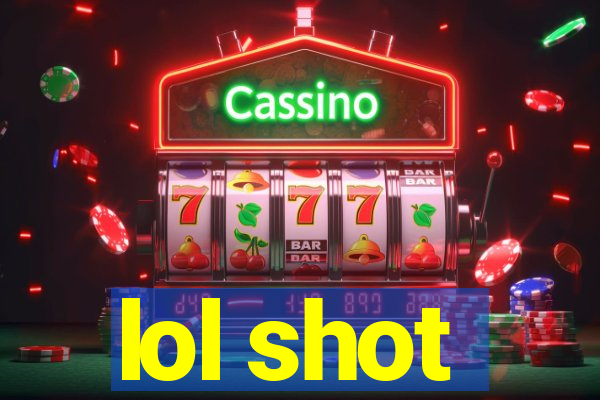 lol shot