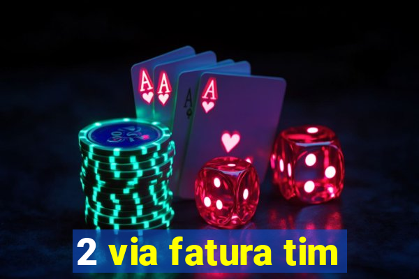 2 via fatura tim