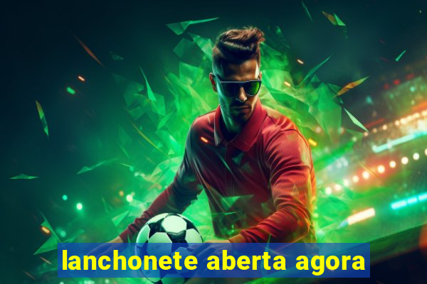 lanchonete aberta agora