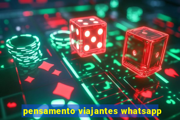 pensamento viajantes whatsapp