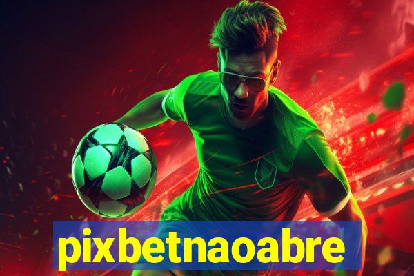 pixbetnaoabre