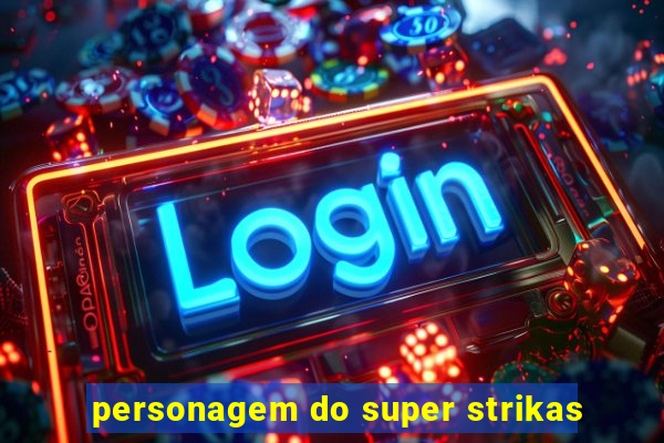 personagem do super strikas