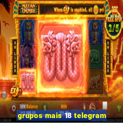 grupos mais 18 telegram