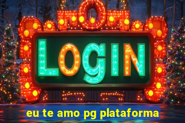 eu te amo pg plataforma