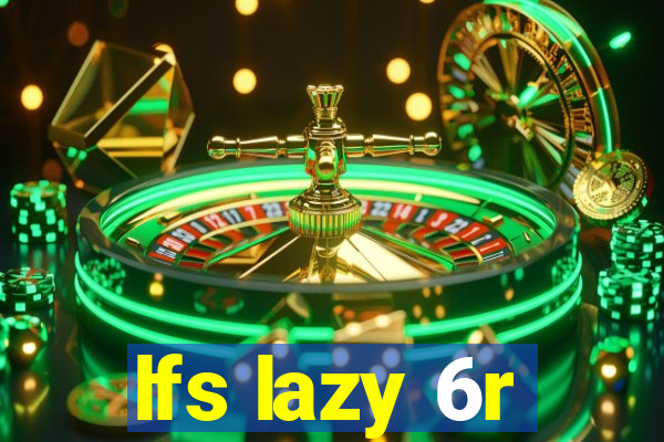 lfs lazy 6r