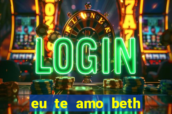 eu te amo beth cooper 2