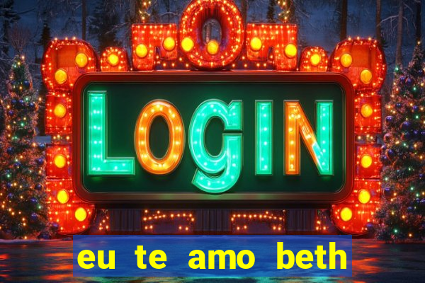 eu te amo beth cooper 2