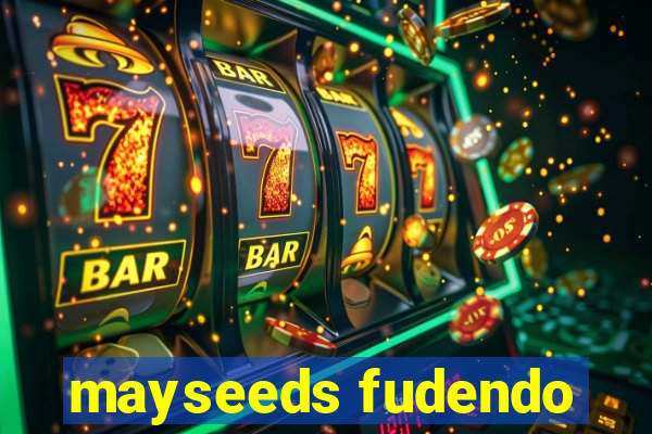 mayseeds fudendo