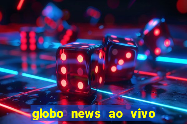globo news ao vivo mega canais