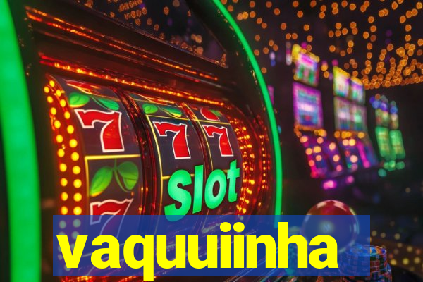 vaquuiinha