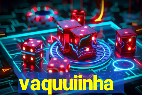 vaquuiinha