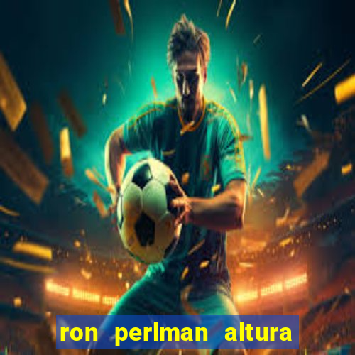 ron perlman altura e peso