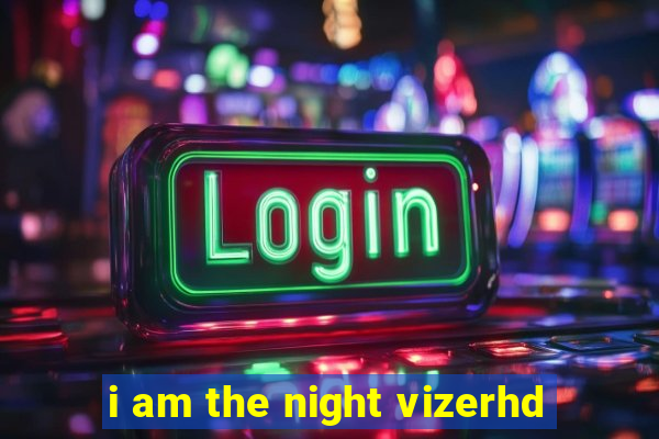 i am the night vizerhd