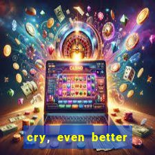 cry, even better if you beg